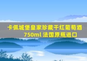 卡佩城堡皇家珍藏干红葡萄酒 750ml 法国原瓶进口